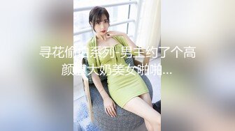 寻花偷拍系列-男主约了个高颜值大奶美女啪啪…