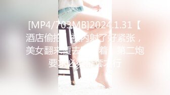 [MP4/703MB]2024.1.31【酒店偷拍】被内射了好紧张，美女翻来覆去睡不着，第二炮要求必须带套才行