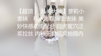 【超顶❤️乱伦大神】萝莉小表妹✿ 私人影院操上表妹 美妙快感动情配合 白虎蜜穴泛浆拉丝 肉棒无套超爽抽插内射