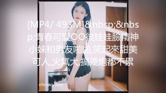 [MP4/ 493M]&nbsp;&nbsp;青春可愛OO後娃娃臉精神小妹和男友啪啪,笑起來甜美可人,火氣大,搞幾炮都不累