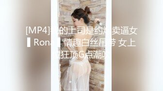 [MP4]我的上司是约炮卖逼女▌Rona ▌情趣白丝吊带 女上位狂顶G点潮吹