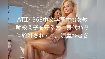 ATID-368中文字幕生贽女教师教え子を守る为、身代わりに轮奸されて…。明里つむぎ