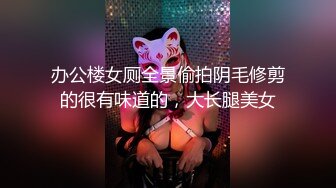 办公楼女厕全景偷拍阴毛修剪的很有味道的，大长腿美女