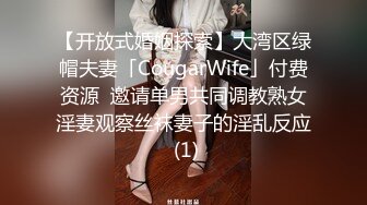 【开放式婚姻探索】大湾区绿帽夫妻「CougarWife」付费资源  邀请单男共同调教熟女淫妻观察丝袜妻子的淫乱反应 (1)