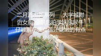 二月流出新系列❤️大学城附近女厕 全景后拍学妹尿尿牛仔裤系花美女逼还挺嫩的有点小痔疮