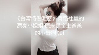 《台湾情侣泄密》舞蹈社里的漂亮小姐姐 原来是金主爸爸的小母狗 (1)