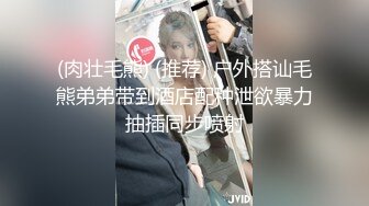 (肉壮毛熊) (推荐) 户外搭讪毛熊弟弟带到酒店配种泄欲暴力抽插同步喷射