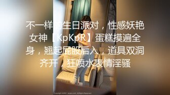 不一样的生日派对，性感妖艳女神【KpKpR】蛋糕摸遍全身，翘起屁股后入，道具双洞齐开，狂喷水表情淫骚