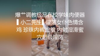 爆艹调教极品在校学妹肉便器▌小二先生▌淫荡女仆色情含鸡 珍珠内裤遮羞 内射湿滑蜜穴超级淫荡