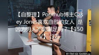 【自整理】Pornhub博主Casey Jones喜欢自慰的女人  是因为男人不能满足吗？【150V】 (32)