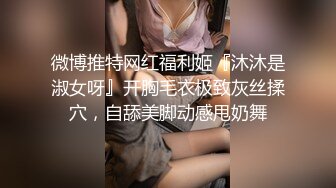 微博推特网红福利姬『沐沐是淑女呀』开胸毛衣极致灰丝揉穴，自舔美脚动感甩奶舞