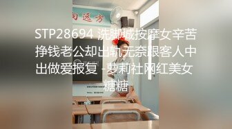 STP28694 洗脚城按摩女辛苦挣钱老公却出轨无奈跟客人中出做爱报复 -萝莉社网红美女 糖糖