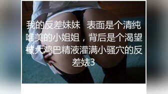 我的反差妹妹✿表面是个清纯唯美的小姐姐，背后是个渴望被大鸡巴精液灌满小骚穴的反差婊3