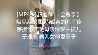 [MP4]【超推荐❤️会尊享】极品乱伦操-为毁容的儿子传宗接代 美艳母亲睡梦中被儿子插入 美乳女神夏晴子