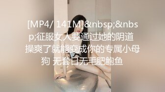 [MP4/ 141M]&nbsp;&nbsp;征服女人要通过她的阴道 操爽了就能变成你的专属小母狗 无套日无毛肥鲍鱼