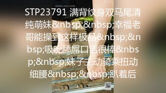 STP23791 满背纹身双马尾清纯萌妹&nbsp;&nbsp;幸福老哥能操到这样极品&nbsp;&nbsp;吸吮舔屌口活很棒&nbsp;&nbsp;妹子主动骑乘扭动细腰&nbsp;&nbsp;趴着后