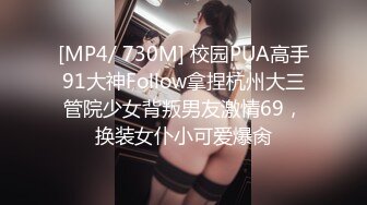 [MP4/ 730M] 校园PUA高手91大神Follow拿捏杭州大三管院少女背叛男友激情69，换装女仆小可爱爆肏