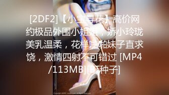 [2DF2]【小宝寻花】高价网约极品外围小姐姐，娇小玲珑美乳温柔，花样啪啪妹子直求饶，激情四射不可错过 [MP4/113MB][BT种子]