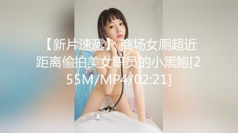 【新片速遞】 商场女厕超近距离偷拍美女职员的小黑鲍[255M/MP4/02:21]