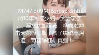 [MP4/ 309M]&nbsp;&nbsp;00年骨感少妇：太会玩了，，淫水犹如瀑布，哗啦啦冲击天花板，瓶子橘子统统塞阴道，菊花爆肛，真强！！