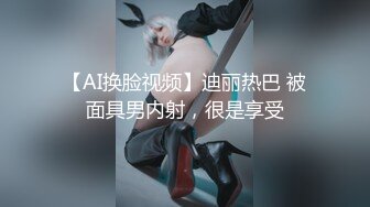 【AI换脸视频】迪丽热巴 被面具男内射，很是享受