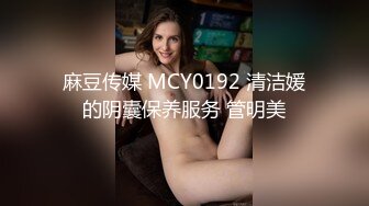 麻豆传媒 MCY0192 清洁媛的阴囊保养服务 管明美