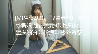 [MP4/3.93G]『7酱老爷』 婚纱新娘 翘臀美乳 床上多体位猛操啪啪 呻吟浪叫 极致诱惑