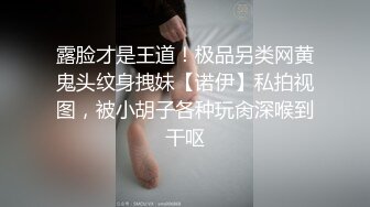 露脸才是王道！极品另类网黄鬼头纹身拽妹【诺伊】私拍视图，被小胡子各种玩肏深喉到干呕