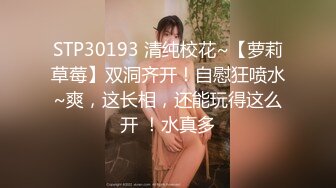 STP30193 清纯校花~【萝莉草莓】双洞齐开！自慰狂喷水~爽，这长相，还能玩得这么开 ！水真多