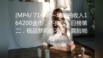 [MP4/ 714M]一场啪啪收入164200金币，不良忍，日榜第二，极品萝莉谁不爱，露脸啪啪