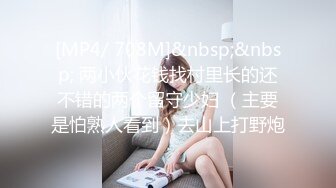 [MP4/ 708M]&nbsp;&nbsp; 两小伙花钱找村里长的还不错的两个留守少妇 （主要是怕熟人看到）去山上打野炮