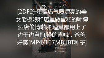 [2DF2] 蛋糕店气质漂亮的美女老板娘和店里做蛋糕的师傅酒店偷情啪啪,道具都用上了边干边自拍,操的直喊：爸爸,好爽[MP4/167MB][BT种子]