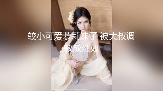 较小可爱萝莉妹子 被大叔调教成性奴