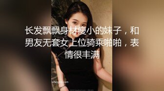 长发飘飘身材瘦小的妹子，和男友无套女上位骑乘啪啪，表情很丰满