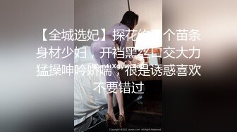 -李寻欢约草白衣妹子 洗完澡口交舔弄骑坐自己动 翘屁股后入