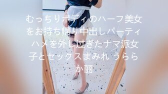 むっちりボディのハーフ美女をお持ち帰り中出しパーティ ハメを外し过ぎたナマ派女子とセックスまみれ うららか丽