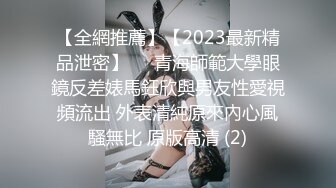 【全網推薦】【2023最新精品泄密】❤️青海師範大學眼鏡反差婊馬鈺欣與男友性愛視頻流出 外表清純原來內心風騷無比 原版高清 (2)