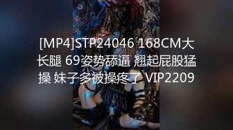 [MP4]STP24046 168CM大长腿 69姿势舔逼 翘起屁股猛操 妹子多被操疼了 VIP2209