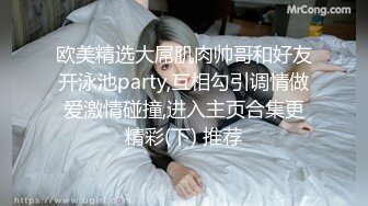 欧美精选大屌肌肉帅哥和好友开泳池party,互相勾引调情做爱激情碰撞,进入主页合集更精彩(下) 推荐