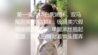 第一美穴18白虎嫩妹，双马尾甜美邻家妹妹，极品美穴假屌抽插出白浆，单腿黑丝翘起双腿，诱人肥臀对着镜头摆弄