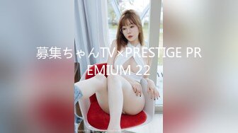 募集ちゃんTV×PRESTIGE PREMIUM 22