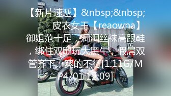 【新片速遞】&nbsp;&nbsp;❤️❤️皮衣女王【reaowna】御姐范十足，洞洞丝袜高跟鞋，绑住双腿玩大黑牛，假屌双管齐下，爽的不行[1.11G/MP4/01:12:09]