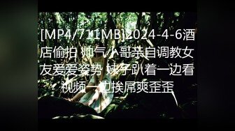 [MP4/711MB]2024-4-6酒店偷拍 帅气小哥亲自调教女友爱爱姿势 妹子趴着一边看视频一边挨屌爽歪歪