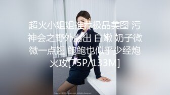 超火小姐姐推荐极品美图 污神会之野外露出 白嫩 奶子微微一点翘 鲍鲍也似乎少经炮火攻[75P/133M]