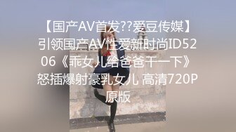 【国产AV首发??爱豆传媒】引领国产AV性爱新时尚ID5206《乖女儿给爸爸干一下》怒插爆射豪乳女儿 高清720P原版