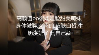 高颜值oo後娃娃脸甜美萌妹,身体微胖,肉肉的,皮肤白皙,牛奶浇奶子上,自己舔