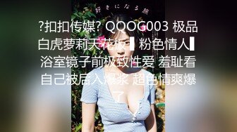 ?扣扣传媒? QQOG003 极品白虎萝莉天花板 ▌粉色情人▌浴室镜子前极致性爱 羞耻看自己被后入爆浆 超色情爽爆了