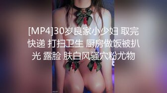 [MP4]30岁良家小少妇 取完快递 打扫卫生 厨房做饭被扒光 露脸 肤白风骚穴粉尤物