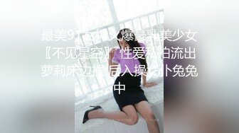 最美91女神火爆豪乳美少女〖不见星空〗 性爱私拍流出 萝莉床边操 后入操女仆兔兔中