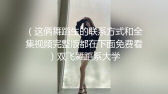 （这俩舞蹈生的联系方式和全集视频完整版都在下面免费看）双飞舞蹈系大学